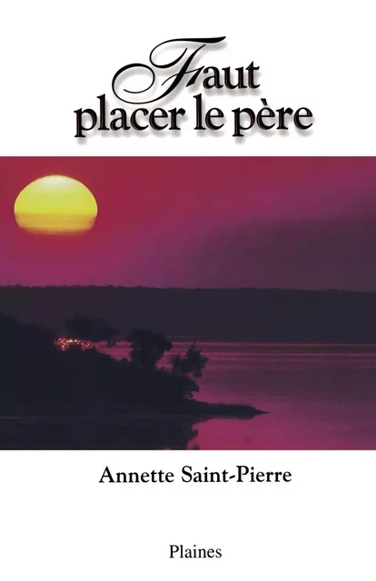 Faut placer le père - Annette Saint-Pierre - Éditions des Plaines