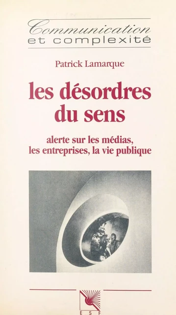 Les désordres du sens : alerte sur les médias, les entreprises, la vie publique - Patrick Lamarque - FeniXX réédition numérique