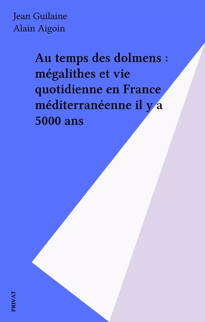 Au temps des dolmens : mégalithes et vie quotidienne en France méditerranéenne il y a 5000 ans - Jean Guilaine - FeniXX réédition numérique