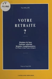 Votre retraite ? Régimes de base, épargne salariale, régimes complémentaires : en France et dans 9 pays étrangers