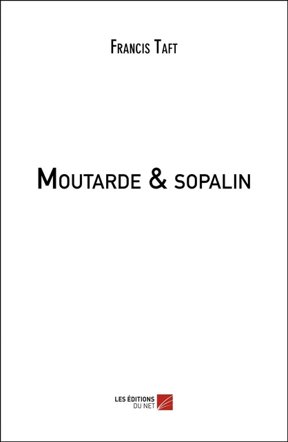 Moutarde & sopalin - Francis Taft - Les Éditions du Net