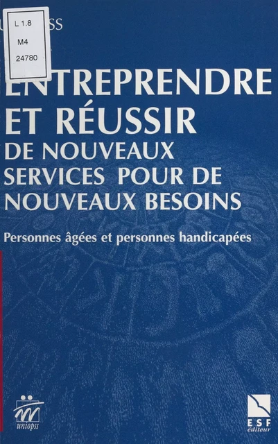 Entreprendre et réussir de nouveaux services pour de nouveaux besoins : personnes âgées et personnes handicapées -  Union nationale interfédérale des œuvres et organismes privés sanitaires et sociaux - FeniXX réédition numérique