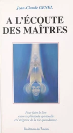 À l'écoute des maîtres : pour faire le lien entre la plénitude spirituelle et l'exigence de la vie quotidienne