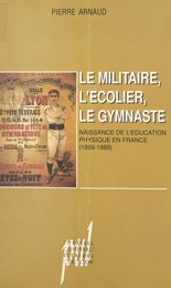 Le militaire, l'écolier, le gymnaste : naissance de l'éducation physique en France (1869-1889)