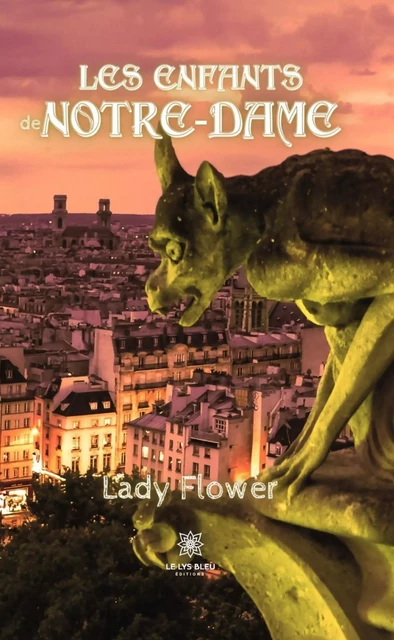 Les enfants de Notre-Dame - Lady Flower - Le Lys Bleu Éditions