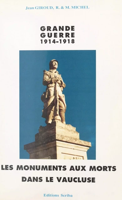 Les monuments aux morts de la guerre 1914-1918 dans le Vaucluse - Jean Giroud, Raymond Michel, Maryse Michel - FeniXX réédition numérique