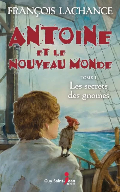 Antoine et le Nouveau Monde, tome 1 - François Lachance - Guy Saint-Jean Editeur