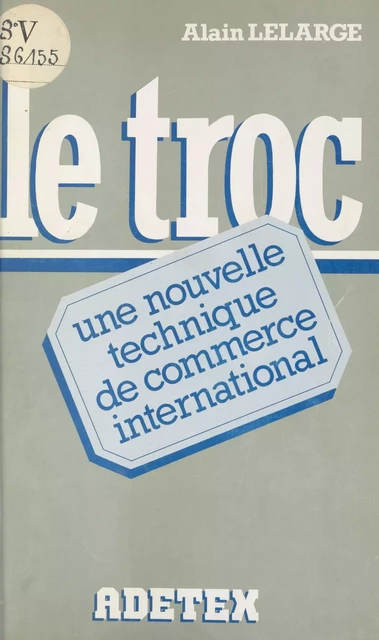 Le troc : une nouvelle technique de commerce international - Alain Lelarge - FeniXX réédition numérique