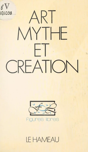 Art, mythe et création - Jean-Jacques Wunenburger, Claude Mettra, François-Bernard Mâche - FeniXX réédition numérique