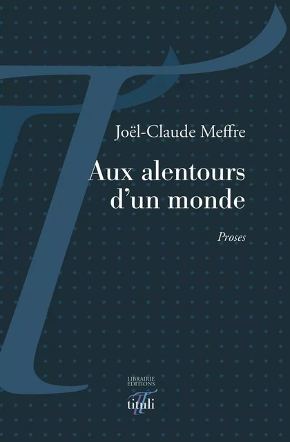 Aux alentours d'un monde - Joël-Claude Meffre - Librairie éditions tituli