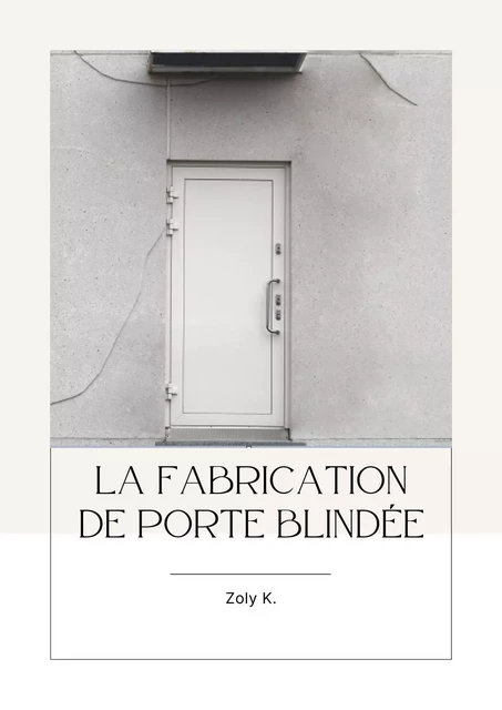 La fabrication de porte blindée - K. Zoly - Bookelis