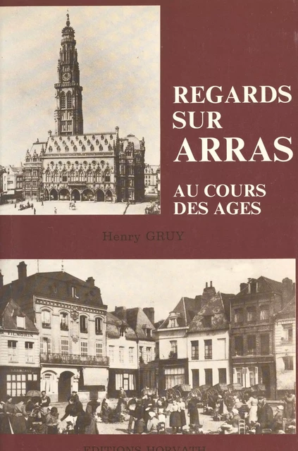 Regards sur Arras au cours des âges - Henry Gruy - FeniXX réédition numérique