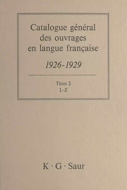 Catalogue général des ouvrages en langue française, 1926-1929 : Titres (2) - Bernard Dermineur - FeniXX réédition numérique