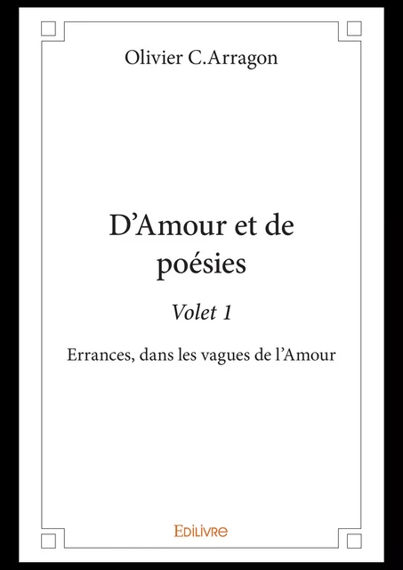 D'Amour et de poésie - Volet 1 - Olivier C. Arragon - Editions Edilivre