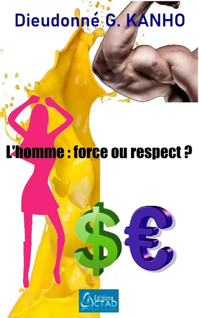 L’homme : force ou respect ? - Dieudonné G. Kanho - Editions CTAD