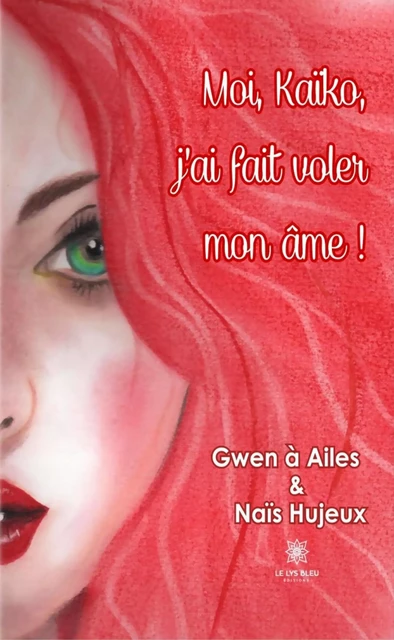 Moi, Kaïko, j’ai fait voler mon âme ! - Gwen à Ailes, Naïs Hujeux - Le Lys Bleu Éditions