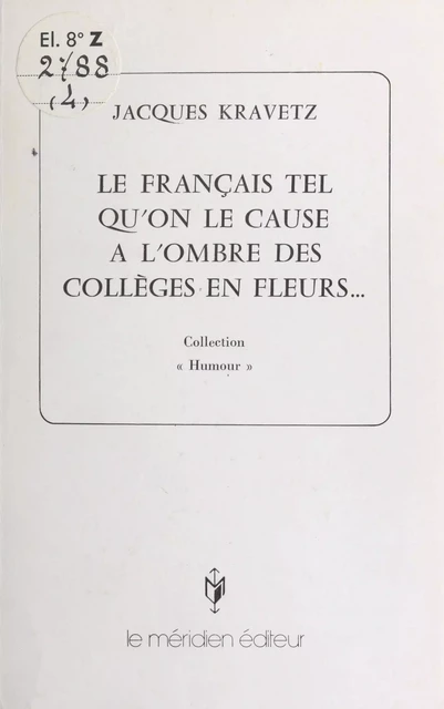 Le Français tel qu'on le cause à l'ombre des collèges en fleurs... - Jacques Kravetz - FeniXX réédition numérique