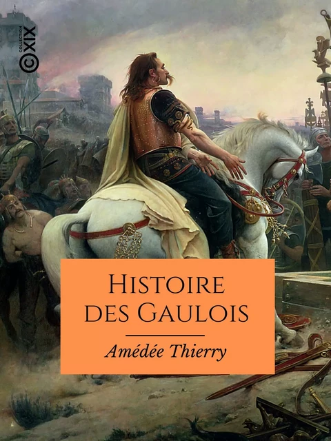 Histoire des Gaulois - Amédée Thierry - Collection XIX