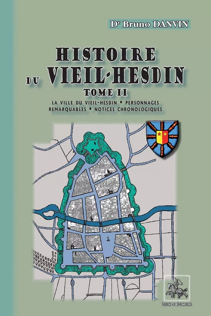 Histoire du Vieil-Hesdin (Tome 2 : La ville du Vieil-Hesdin • Personnages remarquables • Notices chronologiques) - Dr Bruno Danvin - Editions des Régionalismes