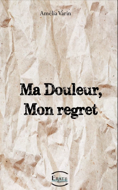 Ma douleur, Mon regret. - Amélia Varin - Erato Editions