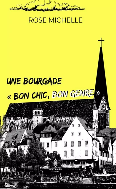 Une bourgade « bon chic, bon genre » - Rose Michelle - Le Lys Bleu Éditions