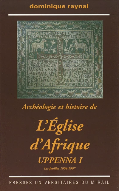 Archéologie et histoire de l’Église d’Afrique. Uppenna I - Dominique Raynal - Presses universitaires du Midi