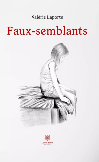 Faux-semblants - Valérie Laporte - Le Lys Bleu Éditions