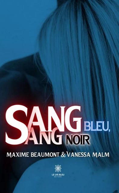 Sang bleu, sang noir - Maxime Beaumont, Vanessa Malm - Le Lys Bleu Éditions