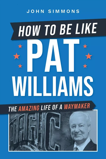 How to Be Like Pat Williams - John Simmons - Advantage Media Group, Inc.