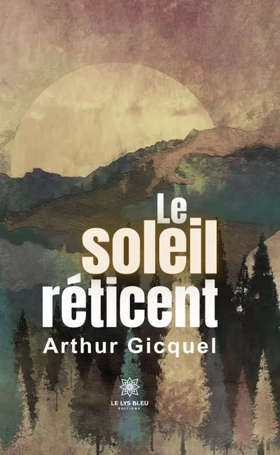 Le soleil réticent - Arthur Gicquel - Le Lys Bleu Éditions