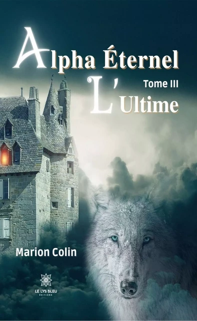 Alpha Éternel - Tome 3 - Marion Colin - Le Lys Bleu Éditions