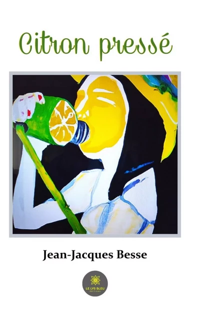 Citron pressé - Jean-Jacques Besse - Le Lys Bleu Éditions