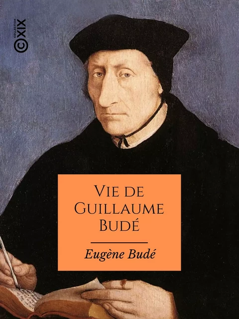 Vie de Guillaume Budé - Eugène de Budé - Collection XIX