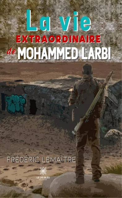 La vie extraordinaire de Mohammed Larbi - Frédéric Lemaître - Le Lys Bleu Éditions