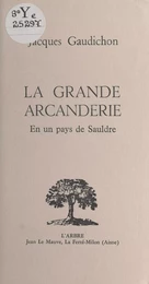 La grande arcanderie : en un pays de Sauldre