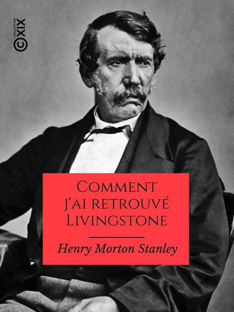 Comment j'ai retrouvé Livingstone - Henry Morton Stanley, Henriette Loreau - Collection XIX