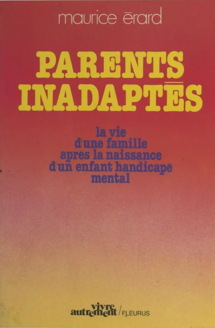 Parents inadaptés : la vie d'une famille après la naissance d'un enfant handicapé mental - Maurice Érard - FeniXX réédition numérique