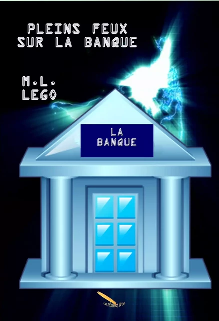 Pleins feux sur la banque - M.L. Lego - Éditions La Plume D'or