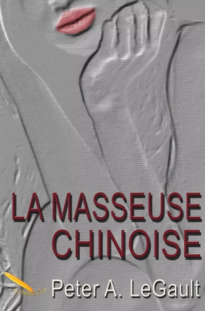 La masseuse chinoise - Peter A. LeGault - Éditions La Plume D'or