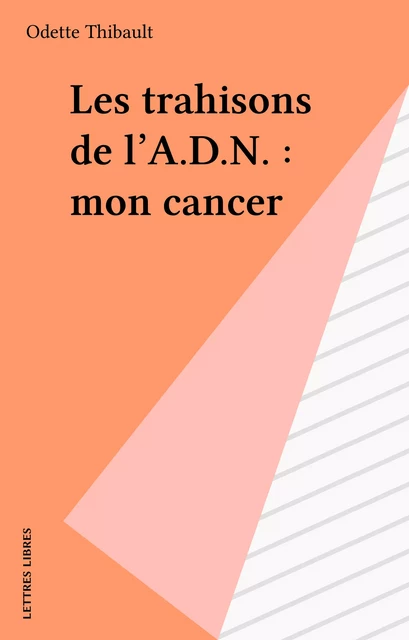 Les trahisons de l'A.D.N. : mon cancer - Odette Thibault - FeniXX réédition numérique