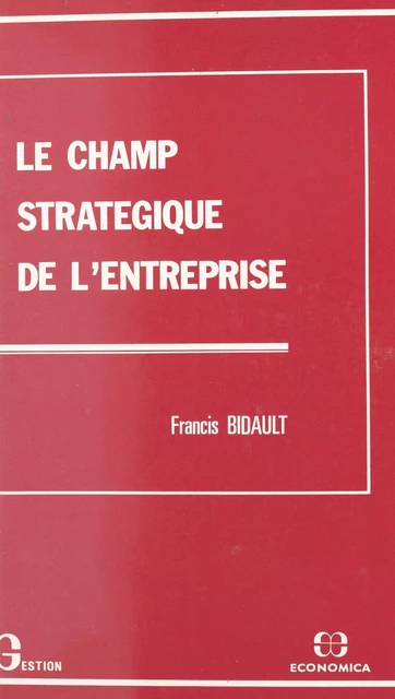 Le champ stratégique de l'entreprise - Francis Bidault - FeniXX réédition numérique