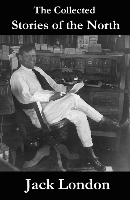 The Collected Stories of the North by Jack London - Jack London - e-artnow