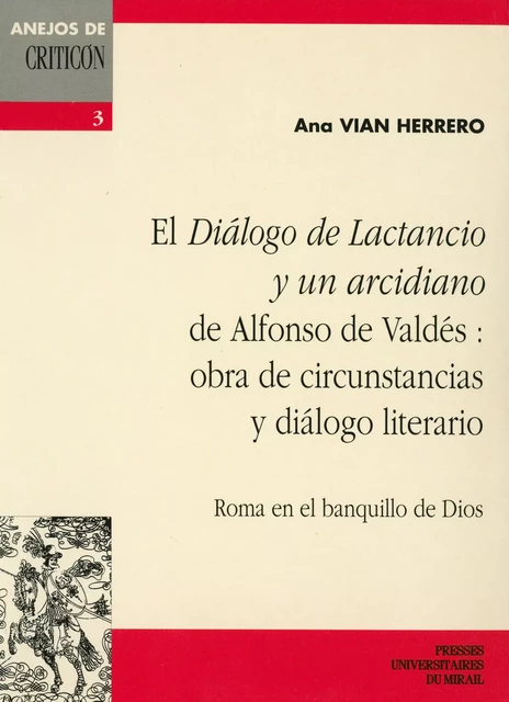 El Diálogo de Lactancio y un arcidiano de Alfonso de Valdés : obra de circunstancias y diálogo literario - Ana Vian Herrero - Presses universitaires du Midi