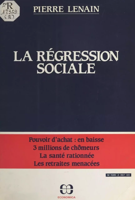 La régression sociale : pouvoir d'achat en baisse, 3 millions de chômeurs, la santé rationnée, les retraites menacées - Pierre Lenain - FeniXX réédition numérique