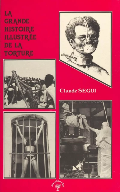 La grande histoire illustrée de la torture - Claude Ségui - FeniXX réédition numérique