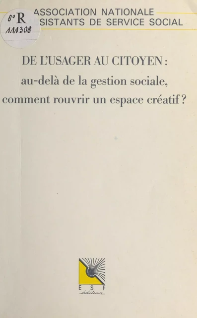 De l'usager au citoyen : au-delà de la gestion sociale, comment rouvrir un espace créatif ? -  Association nationale des assistants de service social - FeniXX réédition numérique