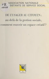 De l'usager au citoyen : au-delà de la gestion sociale, comment rouvrir un espace créatif ?