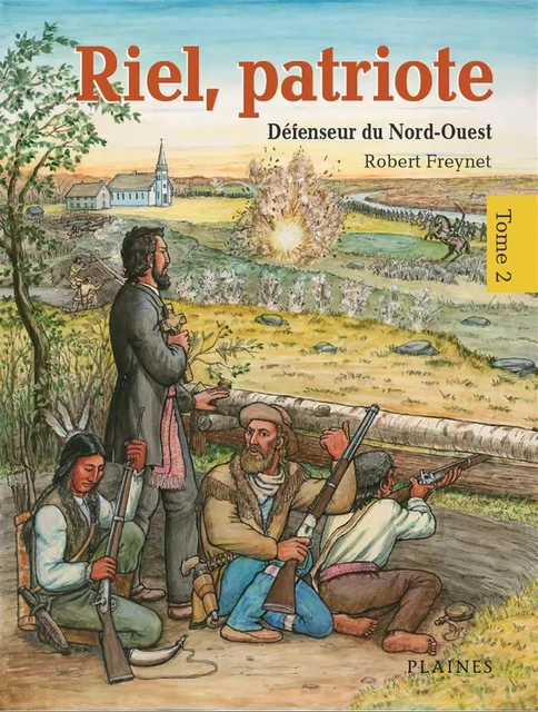 Riel, patriote Défenseur du Nord-Ouest (tome 2) - Robert Freynet - Éditions des Plaines