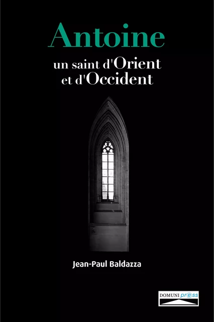 Antoine. Un saint d'Orient et d'Occident - Jean-Paul Baldazza - Domuni-Press