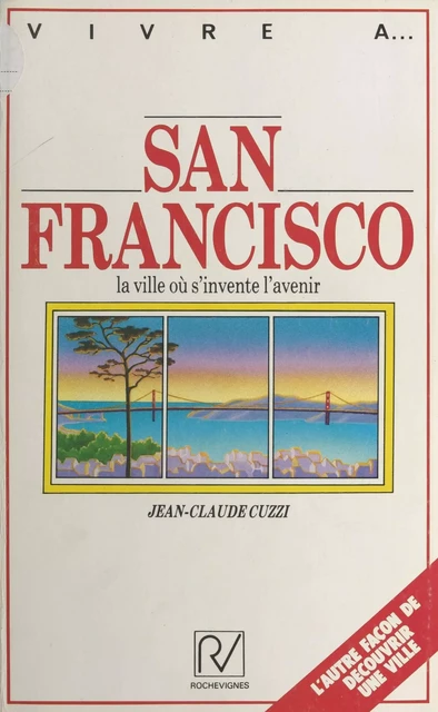 San Francisco : la ville où s'invente l'avenir - Jean-Claude Cuzzi - FeniXX réédition numérique